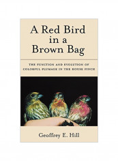 A Red Bird In A Brown Bag: The Function And Evolution Of Colorful Plumage In The House Finch Hardcover