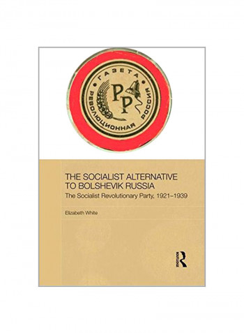 The Socialist Alternative To Bolshevik Russia: The Socialist Revolutionary Party, 1921-39 Paperback