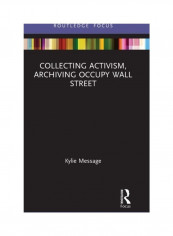 Collecting Activism, Archiving Occupy Wall Street Hardcover English by Kylie Message - 2019