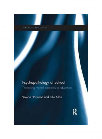 Psychopathology At School: Theorizing Mental Disorders In Education Paperback