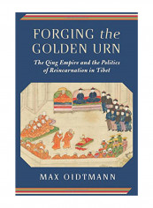 Forging the Golden Urn: The Qing Empire and the Politics of Reincarnation in Tibet Hardcover