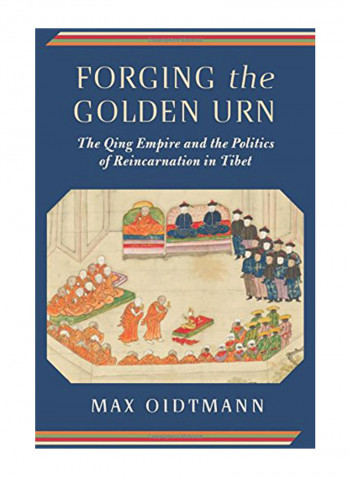 Forging the Golden Urn: The Qing Empire and the Politics of Reincarnation in Tibet Hardcover