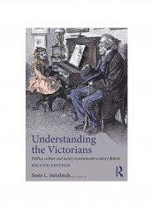 Understanding The Victorians : Politics, Culture And Society In Nineteenth-century Britain Paperback