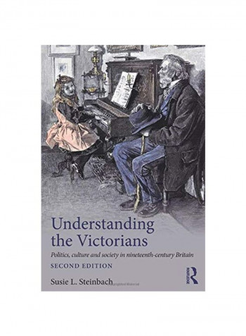 Understanding The Victorians : Politics, Culture And Society In Nineteenth-century Britain Paperback