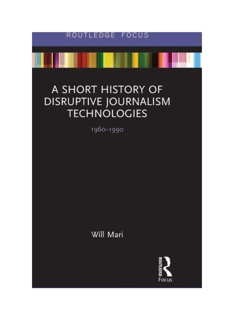 A Short History Of Disruptive Journalism Technologies: 1960-1990 Hardcover English by Will Mari - 2019