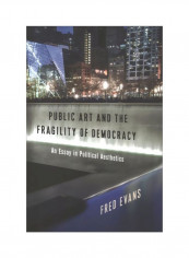 Public Art And The Fragility Of Democracy: An Essay In Political Aesthetics Hardcover