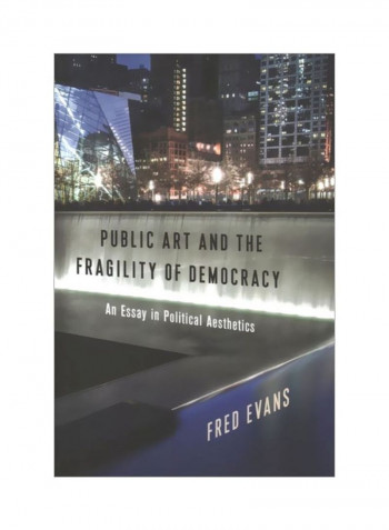 Public Art And The Fragility Of Democracy: An Essay In Political Aesthetics Hardcover