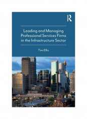 Leading And Managing Professional Services Firms In The Infrastructure Sector Paperback
