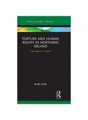 Torture And Human Rights In Northern Ireland : Interrogation In Depth Hardcover
