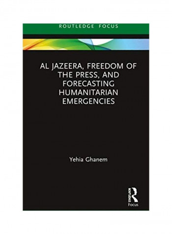 Al Jazeera, Freedom Of The Press, And Forecasting Humanitarian Emergencies Hardcover English by Yehia Ghanem - 2020