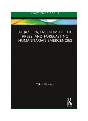Al Jazeera, Freedom Of The Press, And Forecasting Humanitarian Emergencies Hardcover English by Yehia Ghanem - 2020