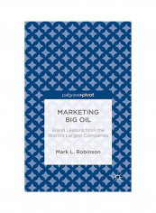 Marketing Big Oil: Brand Lessons From The World's Largest Companies Hardcover