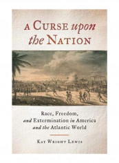 A Curse Upon The Nation: Race, Freedom, And Extermination In America And The Atlantic World Hardcover