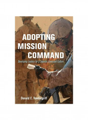 Adopting Mission Command: Developing Leaders For A Superior Command Culture Hardcover