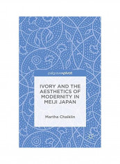 Ivory And The Aesthetics Of Modernity In Meiji Japan Hardcover