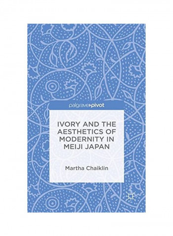 Ivory And The Aesthetics Of Modernity In Meiji Japan Hardcover