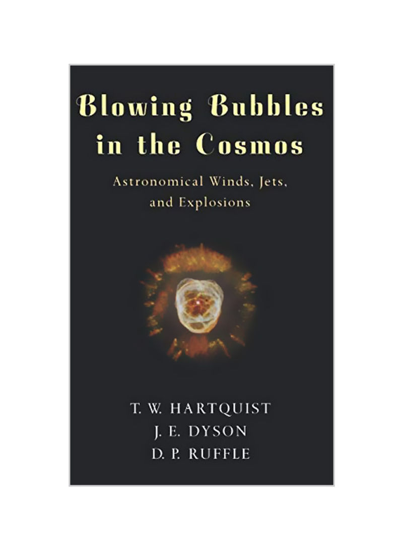Blowing Bubbles In The Cosmos: Astronomical Winds, Jets, And Explosions Hardcover