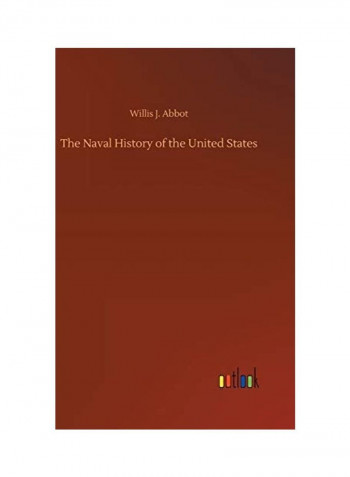The Naval History Of The United States Hardcover English by Willis J. Abbot