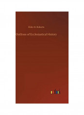Outlines Of Ecclesiastical History Hardcover English by Elder B. Roberts - 2018