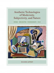 Aesthetic Technologies Of Modernity, Subjectivity, And Nature Hardcover English by Richard Leppert