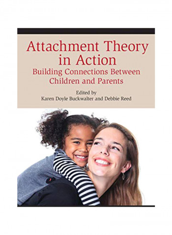 Attachment Theory in Action: Building Connections Between Children and Parents Paperback