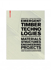 Emergent Timber Technologies: Materials, Structures, Engineering, Projects Hardcover