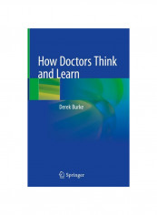 How Doctors Think and Learn Hardcover