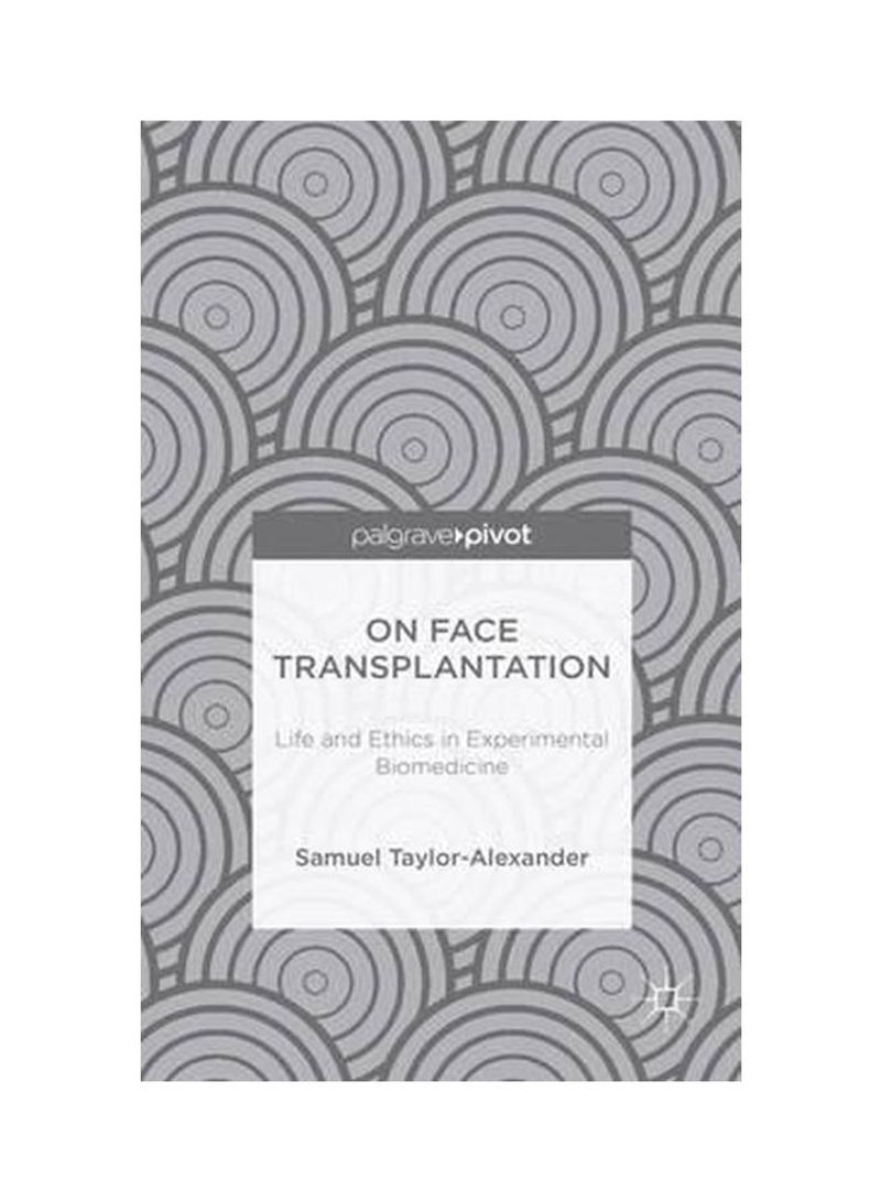 On Face Transplantation: Life And Ethics In Experimental Biomedicine Hardcover