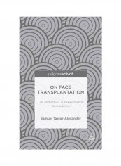 On Face Transplantation: Life And Ethics In Experimental Biomedicine Hardcover