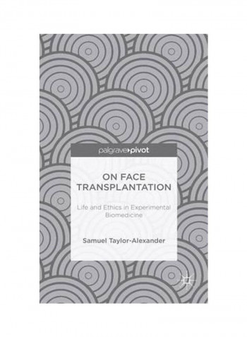On Face Transplantation: Life And Ethics In Experimental Biomedicine Hardcover