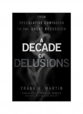 A Decade Of Delusions : From Speculative Contagion To The Great Recession Hardcover English by Frank K. Martin - 3-May-11