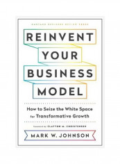 Reinvent Your Business Model : How To Seize The White Space For Transformative Growth Hardcover English by Mark W. Johnson - 10/Jul/18 reviews Reinvent Your Business Model : How To Seize The White Space For Transformative Growth Hardcover English by Mark W. Johnson - 10/Jul/18