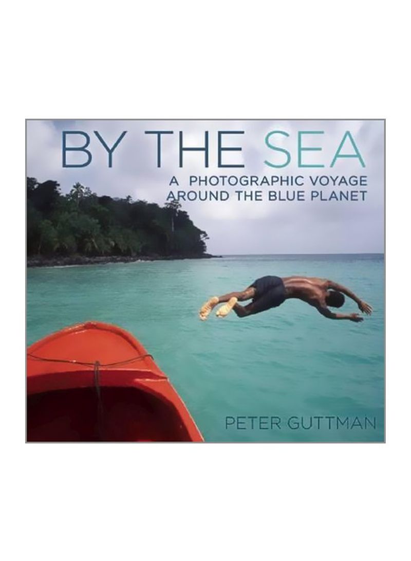 By The Sea : A Photographic Voyage Around The Blue Planet Hardcover
