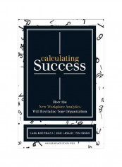 Calculating Success: How The New Workplace Analytics Will Revitalize Your Organization Hardcover