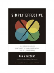 Simply Effective: How To Cut Through Complexity In Your Organization And Get Things Done Hardcover
