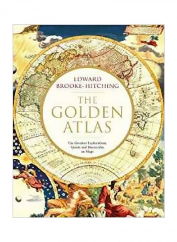 The Golden Atlas : The Greatest Explorations, Quests And Discoveries On Maps Hardcover