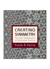 Creating Symmetry : The Artful Mathematics Of Wallpaper Patterns Hardcover