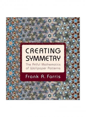 Creating Symmetry : The Artful Mathematics Of Wallpaper Patterns Hardcover
