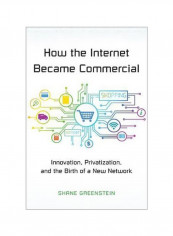 How The Internet Became Commercial : Innovation, Privatization, And The Birth Of A New Network Hardcover