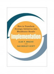 Implementation: How To Transform Strategic Initiatives Into Blockbuster Results Hardcover