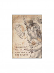 Leonardo, Michelangelo, And The Art Of The Figure Hardcover