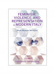 Feminism, Violence, And Representation In Modern Italy Hardcover 1