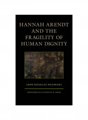 Hannah Arendt And The Fragility Of Human Dignity Hardcover
