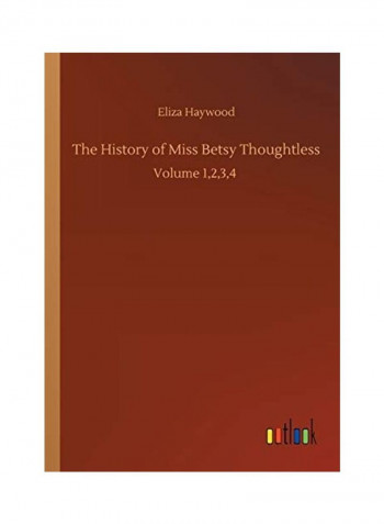 The History Of Miss Betsy Thoughtless: Volume 1,2,3,4 Paperback English by Eliza Haywood