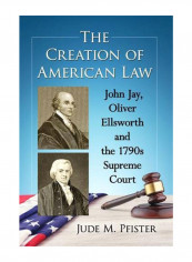 The Creation of American Law: John Jay, Oliver Ellsworth and the 1790s Supreme Court Paperback