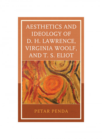 Aesthetics And Ideology Of D. H. Lawrence, Virginia Woolf, And T. S. Eliot Hardcover English by Petar Penda - 2017