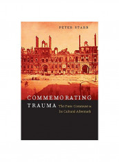 Commemorating Trauma: The Paris Commune And Its Cultural Aftermath Hardcover