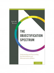 The Objectification Spectrum: Understanding and Transcending Our Diminishment and Dehumanization of Others Hardcover