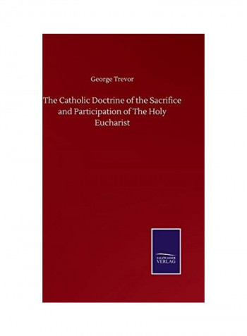 The Catholic Doctrine of the Sacrifice and Participation of The Holy Eucharist Hardcover English by George Trevor