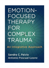 Emotion-Focused Therapy For Complex Trauma: An Integrative Approach Hardcover